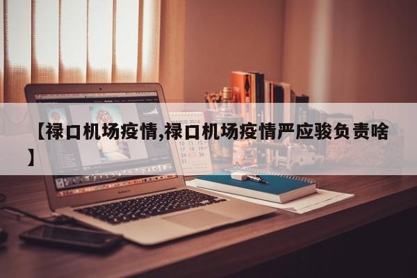 【禄口机场疫情,禄口机场疫情严应骏负责啥】