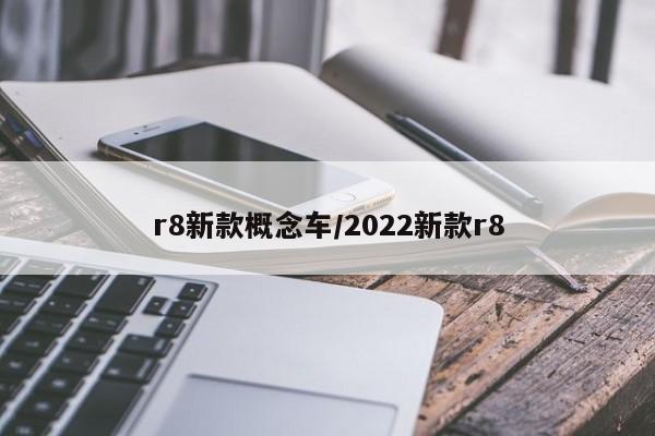 r8新款概念车/2022新款r8