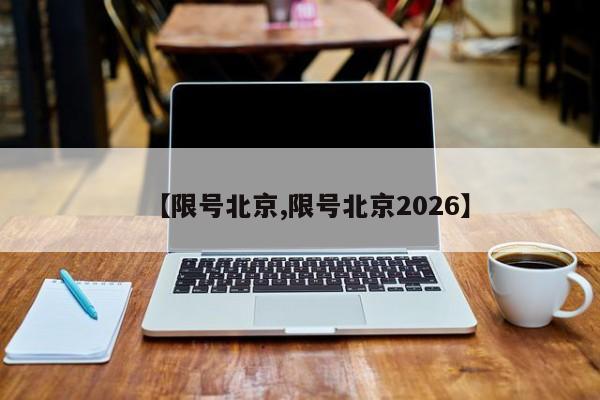 【限号北京,限号北京2026】