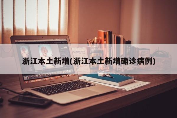 浙江本土新增(浙江本土新增确诊病例)