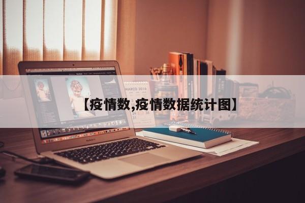 【疫情数,疫情数据统计图】