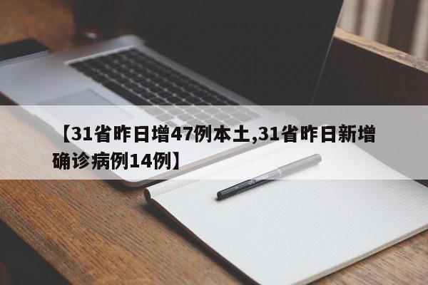 【31省昨日增47例本土,31省昨日新增确诊病例14例】