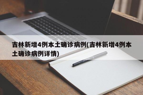 吉林新增4例本土确诊病例(吉林新增4例本土确诊病例详情)