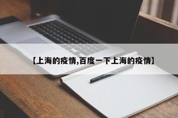 【上海的疫情,百度一下上海的疫情】