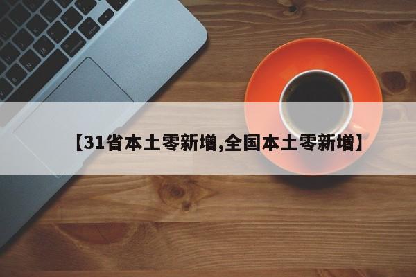 【31省本土零新增,全国本土零新增】