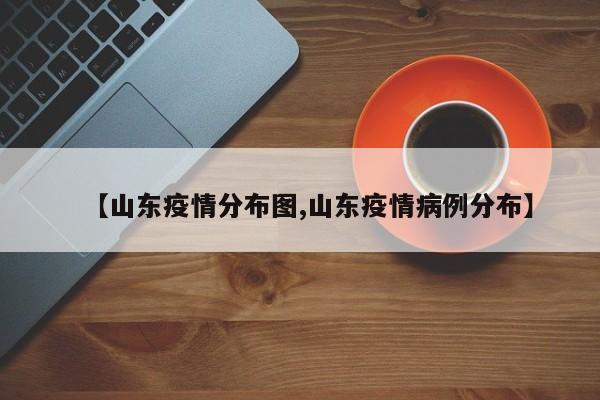 【山东疫情分布图,山东疫情病例分布】