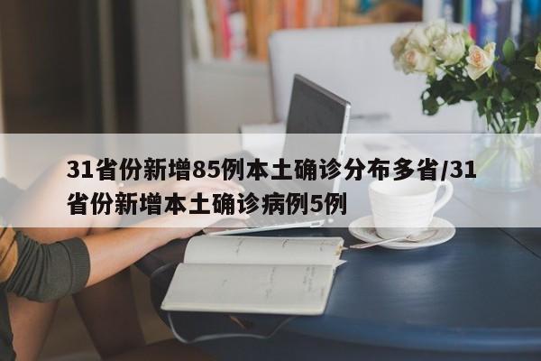 31省份新增85例本土确诊分布多省/31省份新增本土确诊病例5例