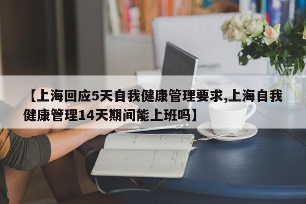 【上海回应5天自我健康管理要求,上海自我健康管理14天期间能上班吗】