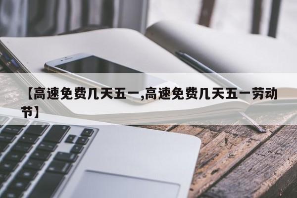 【高速免费几天五一,高速免费几天五一劳动节】