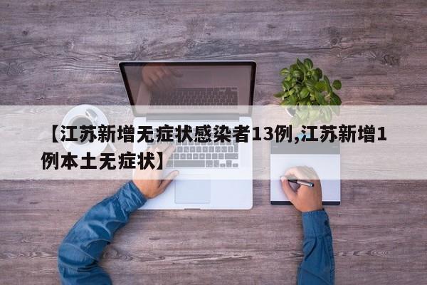 【江苏新增无症状感染者13例,江苏新增1例本土无症状】