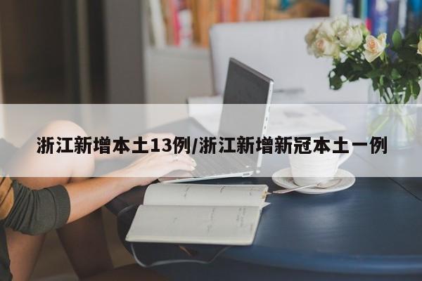 浙江新增本土13例/浙江新增新冠本土一例