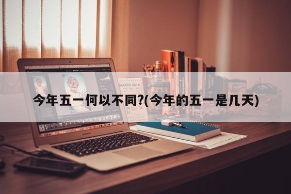 今年五一何以不同?(今年的五一是几天)