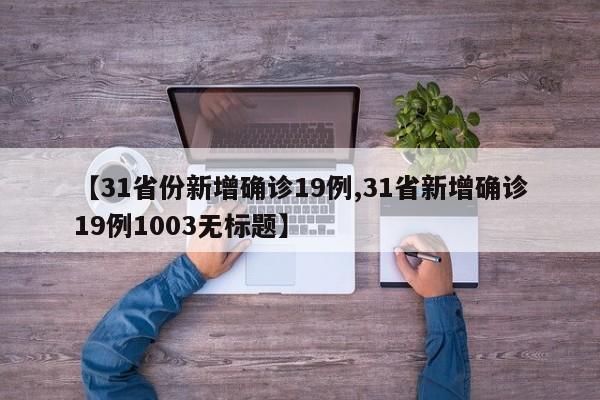 【31省份新增确诊19例,31省新增确诊19例1003无标题】